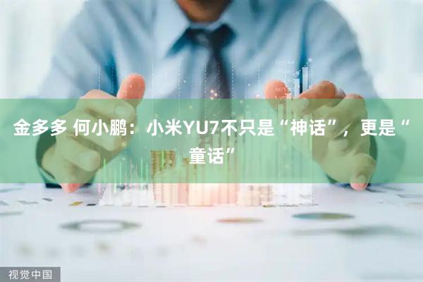 金多多 何小鹏：小米YU7不只是“神话”，更是“童话”